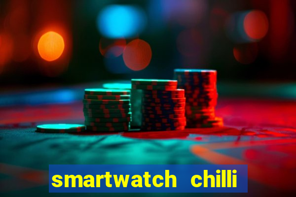 smartwatch chilli beans vale a pena smartwatch chilli beans